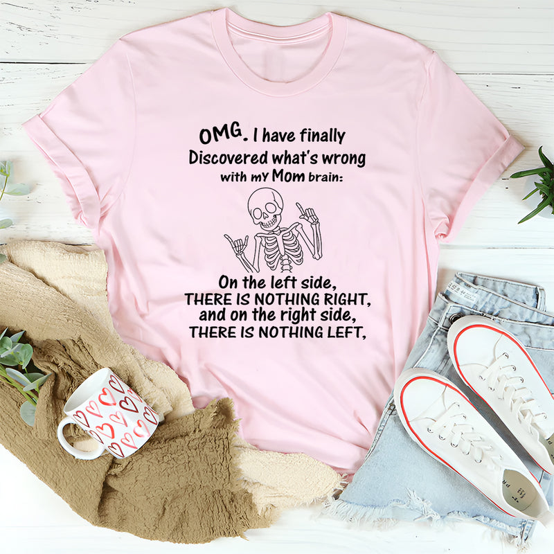 OMG I Have Finally Discovered What’s Wrong with My Mom Brain T-Shirt