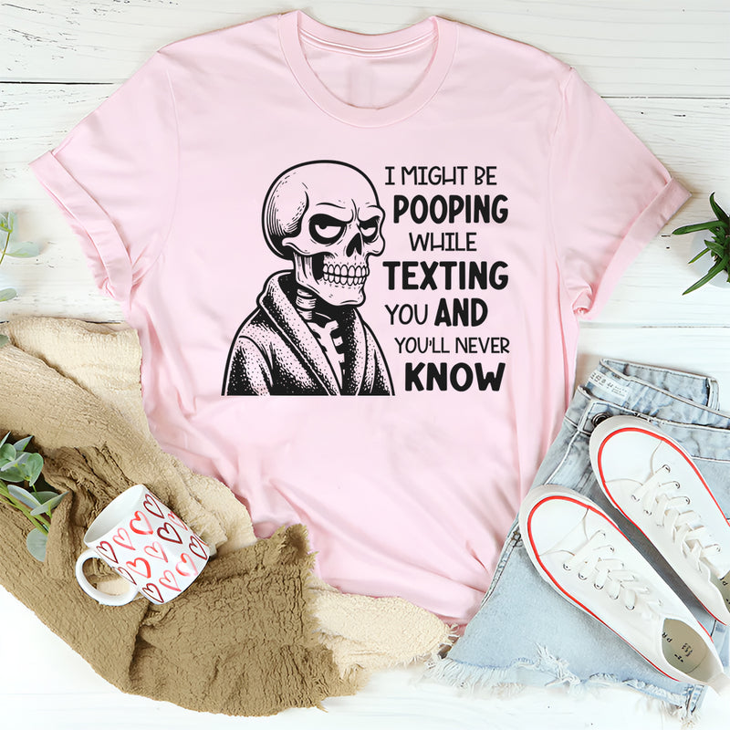 I Might Be Pooping While Texting Funny T-Shirt
