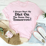 I Always Start My Diet on the Same Day Tomorrow! T-Shirt