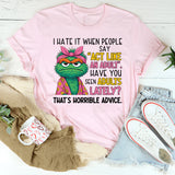 I HATE IT WHEN PEOPLE SAY ‘ACT LIKE AN ADULT.’ HAVE YOU SEEN ADULTS LATELY? THAT’S HORRIBLE ADVICE. T-Shirt