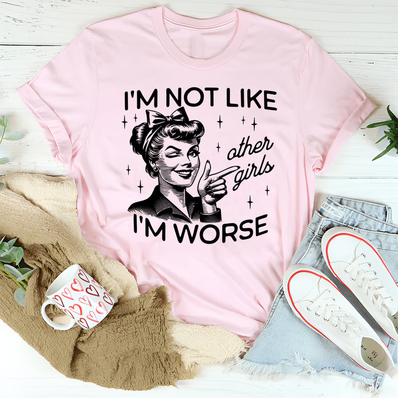 I'm Not Like Other Girls I'm Worse T-Shirt