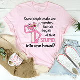 Some People Make Me Wonder How Do They Fit All That Stupid Into One Head T-Shirt