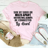 Side by Side or Miles Apart, Sisters Will Always Be Connected by Heart T-Shirt