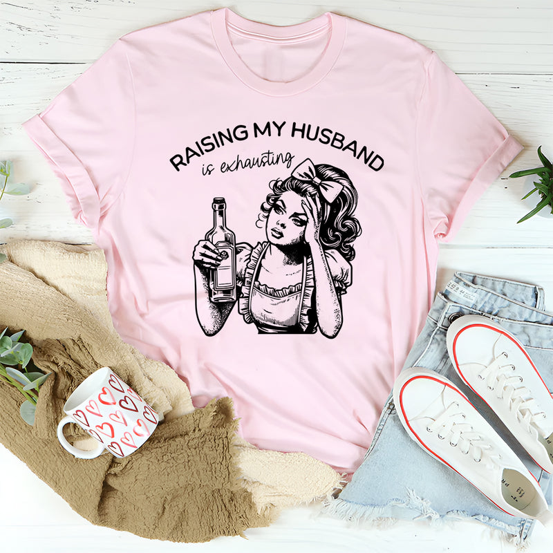 Raising My Husband Is Exhausting T-Shirt