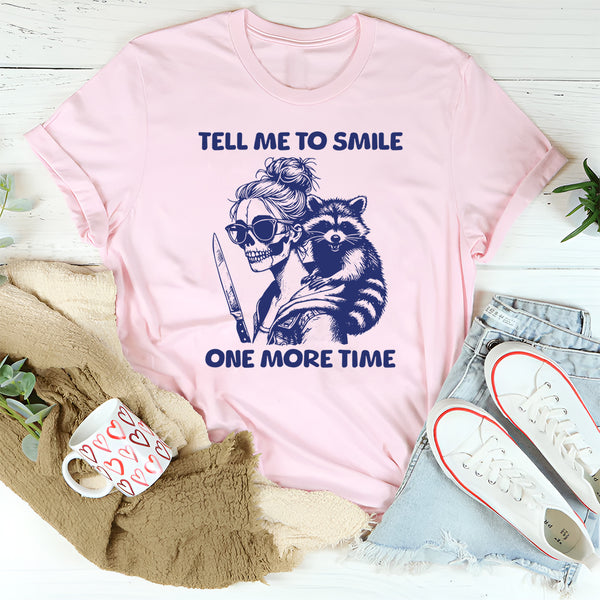 Tell Me to Smile One More Time T-Shirt