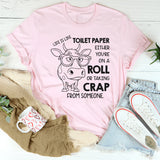 Life Is Like Toilet Paper: You're Either On a Roll or Taking Crap From Someone T-Shirt