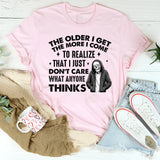 The Older I Get, The More I Realize That I Just Don’t Care What Anyone Thinks T-Shirt