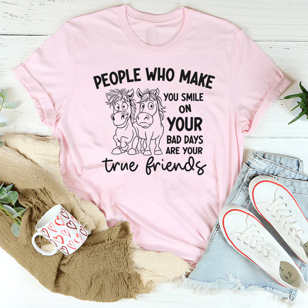 People Who Make You Smile on Your Bad Days Are Your True Friends T-Shirt