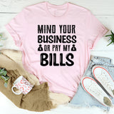 MIND YOUR BUSINESS OR PAY MY BILLS T-Shirt