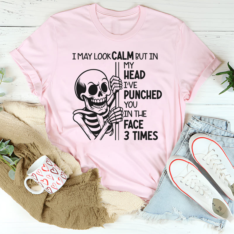 I May Look Calm But In My Head I’ve Punched You In The Face 3 Times T-Shirt