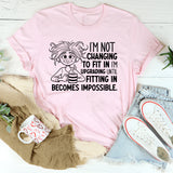 I’m Not Changing to Fit In, I’m Upgrading Until Fitting In Becomes Impossible T-Shirt
