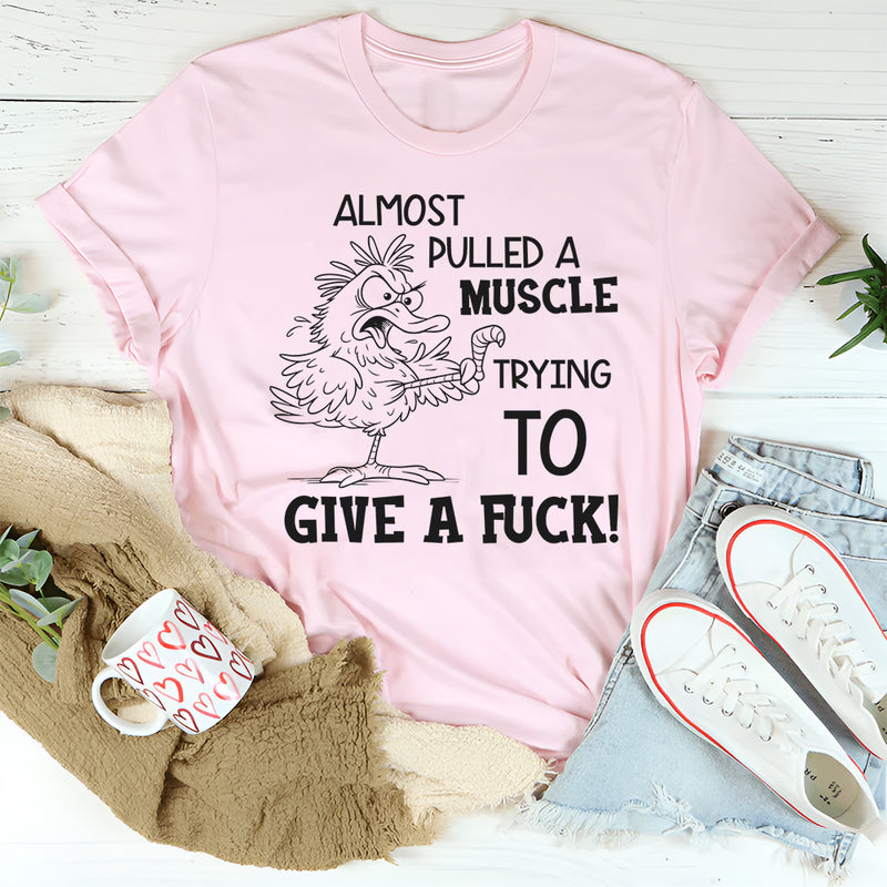 I Almost Pulled a Muscle Trying To Give AF T-Shirt
