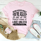 Being Kissed While You’re Asleep Is One of the Purest Forms of Love Unless You’re in Prison T-Shirt