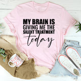 My Brain Is Giving Me the Silent Treatment Today T-Shirt