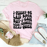 I Might Be Laid Back, But I Can Lean Forward Real Quick T-Shirt