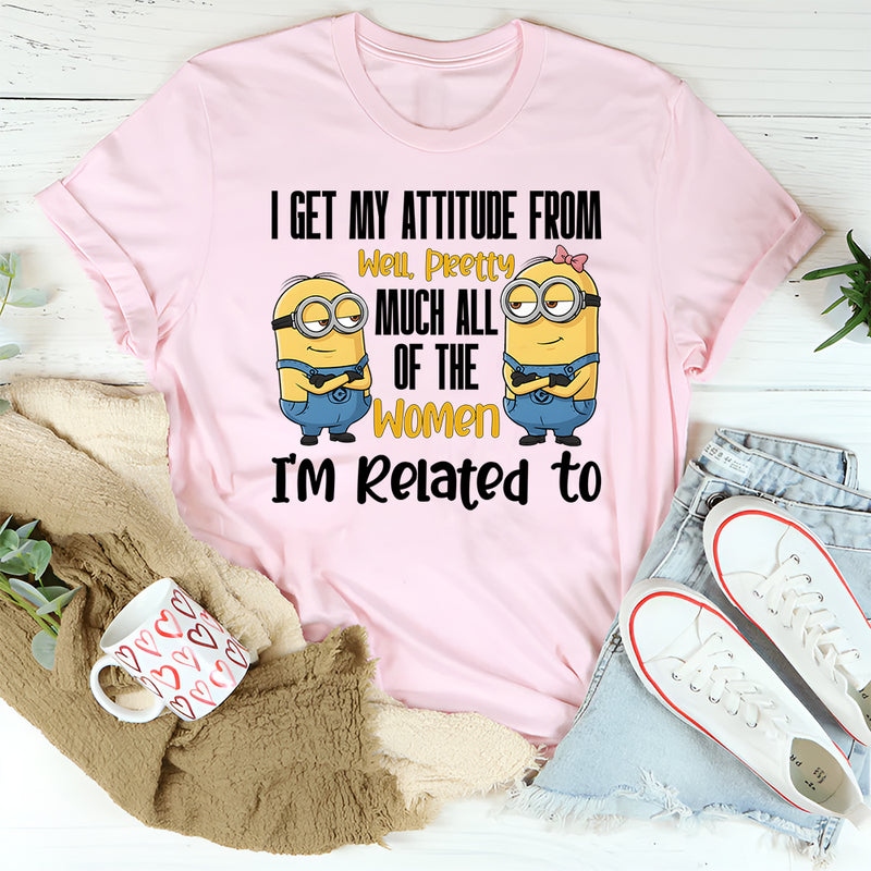 I Get My Attitude From…Pretty Much All the Women I’m Related To T-Shirt