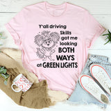 Y'all Driving Skills Got Me Looking Both Ways At Green Lights T-Shirt