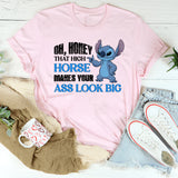 Oh, Honey, That High Horse Makes Your Ass Look Big T-Shirt