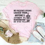 My Presence Speaks Louder Than Anyone’s Attempt to Underestimate Me Ever Will T-Shirt