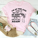 I’m at the Age Where the Next Day My Body Whispers ‘Don’t Do That Again T-Shirt
