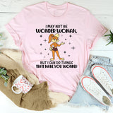 I MAY NOT BE WONDER WOMAN, BUT I CAN DO THINGS THAT MAKE YOU WONDER T-Shirt