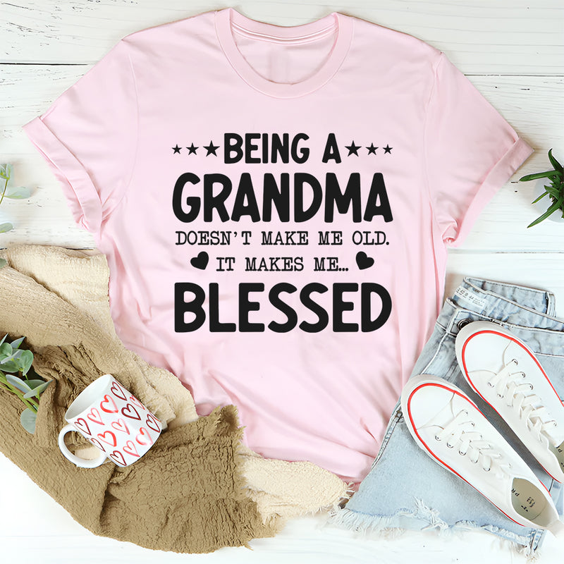 Being a Grandma Doesn’t Make Me Old, It Makes Me Blessed T-Shirt
