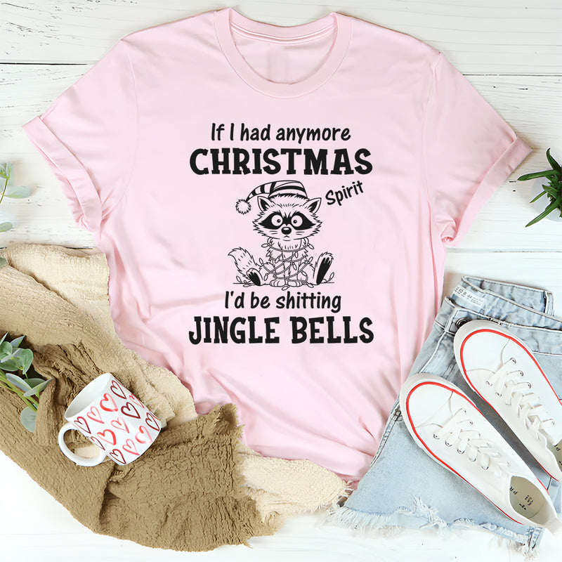 If I Had More Christmas Spirit, I’d Be Sh*tting Jingle Bells T-Shirt