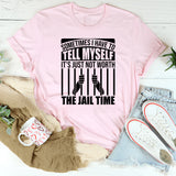 Sometimes I Have to Tell Myself It’s Just Not Worth the Jail Time T-Shirt