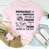 Physically I’m Here, But Mentally I Am on a Cruise T-Shirt