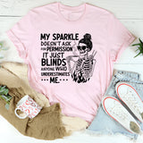 My Sparkle Doesn’t Ask for Permission, It Just Blinds Anyone Who Underestimates Me T-Shirt
