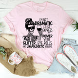 I’m Not Dramatic, I Just Express My Power: Glitter, Eye Rolls, and Unapologetic Volume T-Shirt