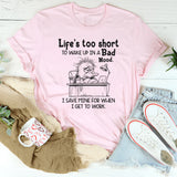 Life Is Too Short to Wake Up in a Bad Mood T-Shirt