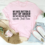 My Nice Button Is Out of Order But My Bite Me Button Works Just Fine T-Shirt