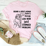 Behind a Great Woman, There’s Always Low Iron and Stomach Problems T-Shirt