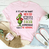 If It’s Not My Smart Mouth Getting Me in Trouble, It’s My Facial Expressions There Is No Winning T-Shirt