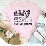 I May Not Be the Coolest, Smartest, or Prettiest, But I’m Definitely the Sleepiest T-Shirt