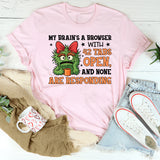 My Brain’s a Browser With 42 Tabs Open, and None Are Responding T-Shirt