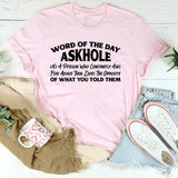 Word of the Day: Askhole (N.) A Person Who Constantly Asks for Advice Then Does the Opposite of What You Told Them T-Shirt