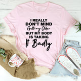 I Really Don’t Mind Getting Older But My Body Is Taking It Badly T-Shirt