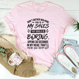 Don’t Bother Walking a Mile in My Shoes Spend 30 Seconds in My Head, That’ll Freak You Right Out T-Shirt