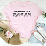 When People Suck the Life Out of You They Should Take Some Fat Too T-Shirt