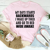 My Day Starts Backwards I Wake Up Tired and Go to Bed Wide Awake T-Shirt