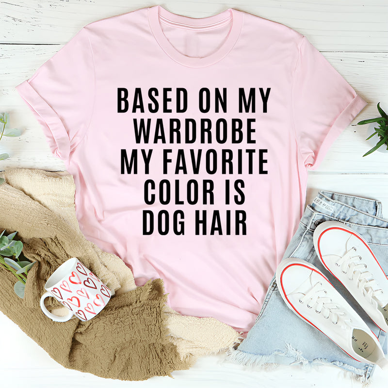 Based On My Wardrobe My Favorite Color Is Dog Hair T-Shirt
