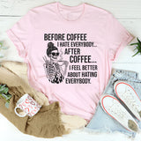 Before Coffee I Hate People After Coffee I Feel Better About Hating Everybody T-Shirt