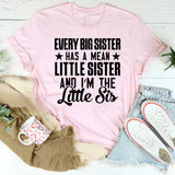 Every Big Sister Has a Mean Little Sister and I’m the Little Sis T-Shirt