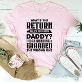 What’s The Return Policy? I Was Rushing & Grabbed The Wrong One T-Shirt