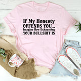 If My Honesty Offends You Imagine How Exhausting Your Bullshit Is T-Shirt