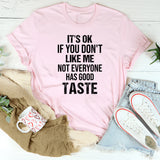 It’s OK If You Don’t Like Me Not Everyone Has Good Taste T-Shirt