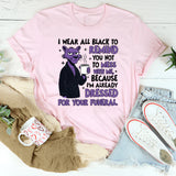 I Wear All Black to Remind You Not to Mess With Me T-Shirt
