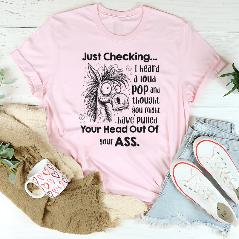 Just Checking I Heard a Loud Pop and Thought You Might Have Pulled T-Shirt